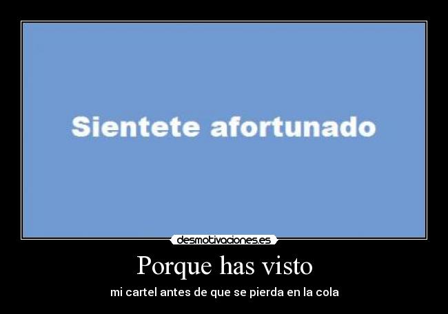 Porque has visto - mi cartel antes de que se pierda en la cola