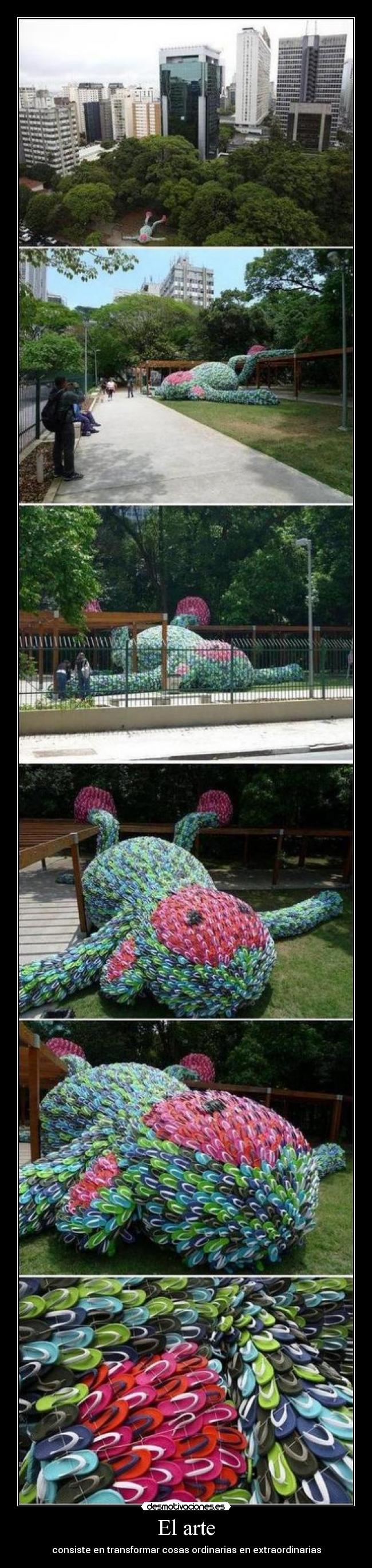 El arte - consiste en transformar cosas ordinarias en extraordinarias