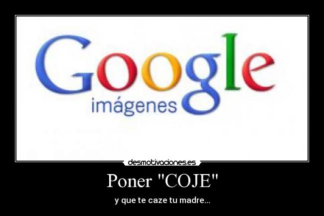 Poner COJE - y que te caze tu madre...