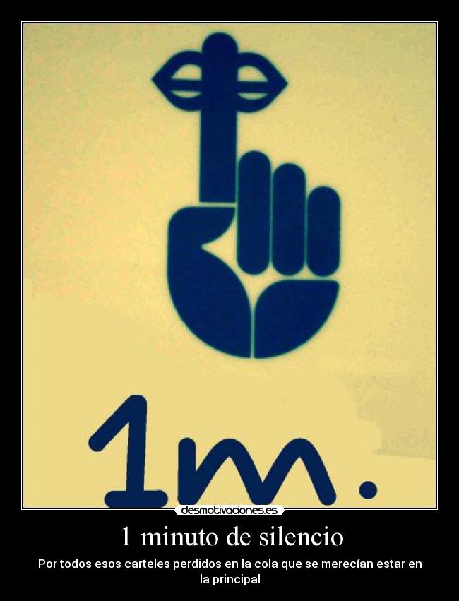 1 minuto de silencio - Por todos esos carteles perdidos en la cola que se merecían estar en la principal