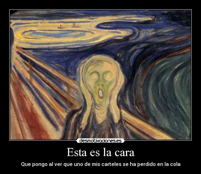Esta es la cara - Que pongo al ver que uno de mis carteles se ha perdido en la cola