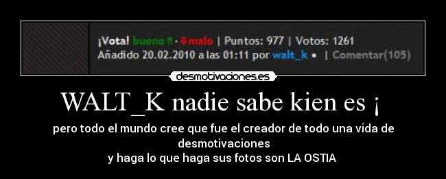WALT_K nadie sabe kien es ¡  - 