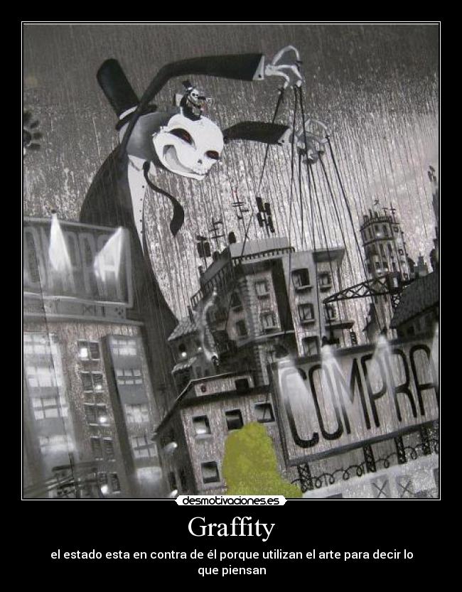 Graffity - el estado esta en contra de él porque utilizan el arte para decir lo que piensan