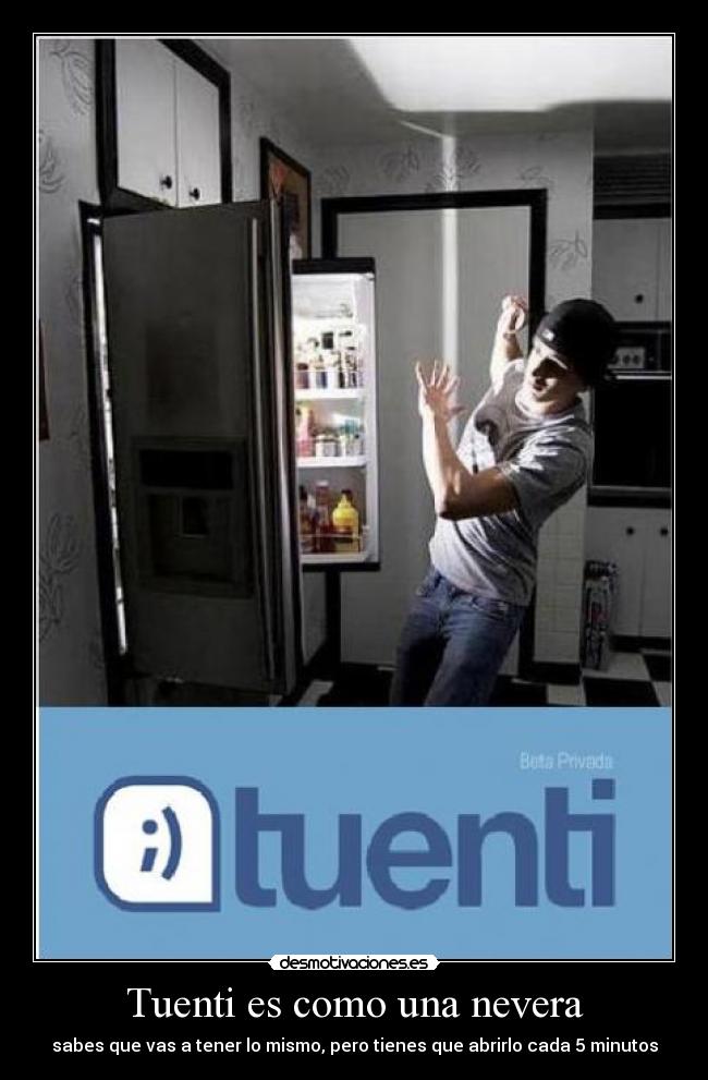 Tuenti es como una nevera - sabes que vas a tener lo mismo, pero tienes que abrirlo cada 5 minutos