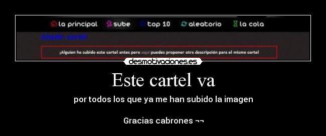 Este cartel va - por todos los que ya me han subido la imagen

Gracias cabrones ¬¬