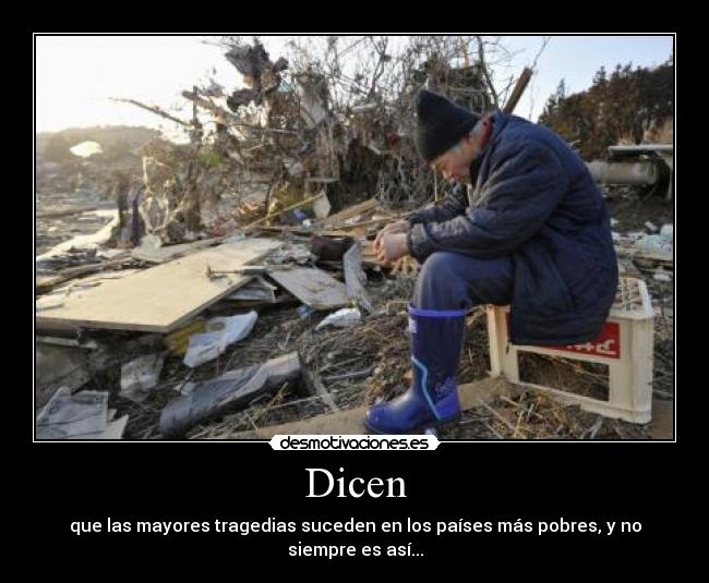 Dicen - que las mayores tragedias suceden en los países más pobres, y no siempre es así...