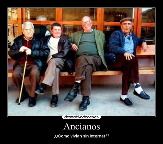 Ancianos - ¿¿Como vivian sin Internet??