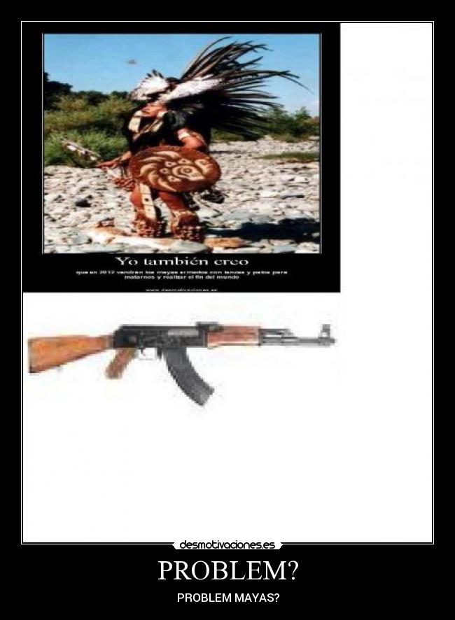 PROBLEM? - PROBLEM MAYAS?