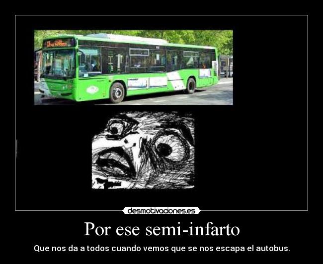 Por ese semi-infarto - Que nos da a todos cuando vemos que se nos escapa el autobus.