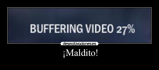 ¡Maldito! -