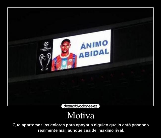 Motiva - Que apartemos los colores para apoyar a alguien que lo está pasando
realmente mal, aunque sea del máximo rival.