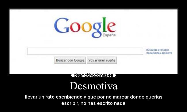 Desmotiva - llevar un rato escribiendo y que por no marcar donde querías
escribir, no has escrito nada.
