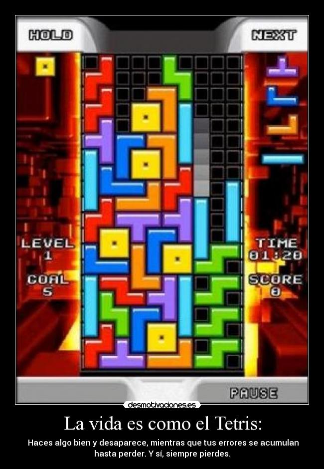 La vida es como el Tetris: -