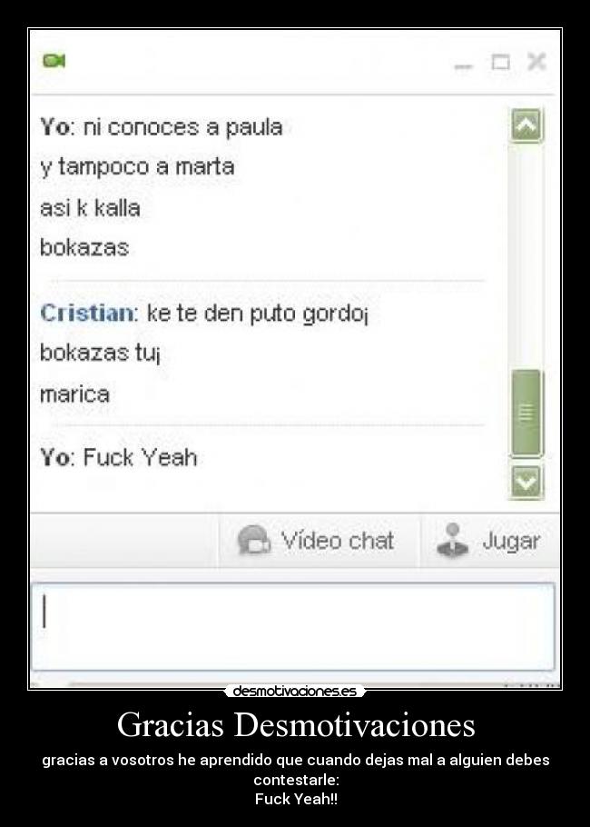 Gracias Desmotivaciones - gracias a vosotros he aprendido que cuando dejas mal a alguien debes contestarle:
Fuck Yeah!!