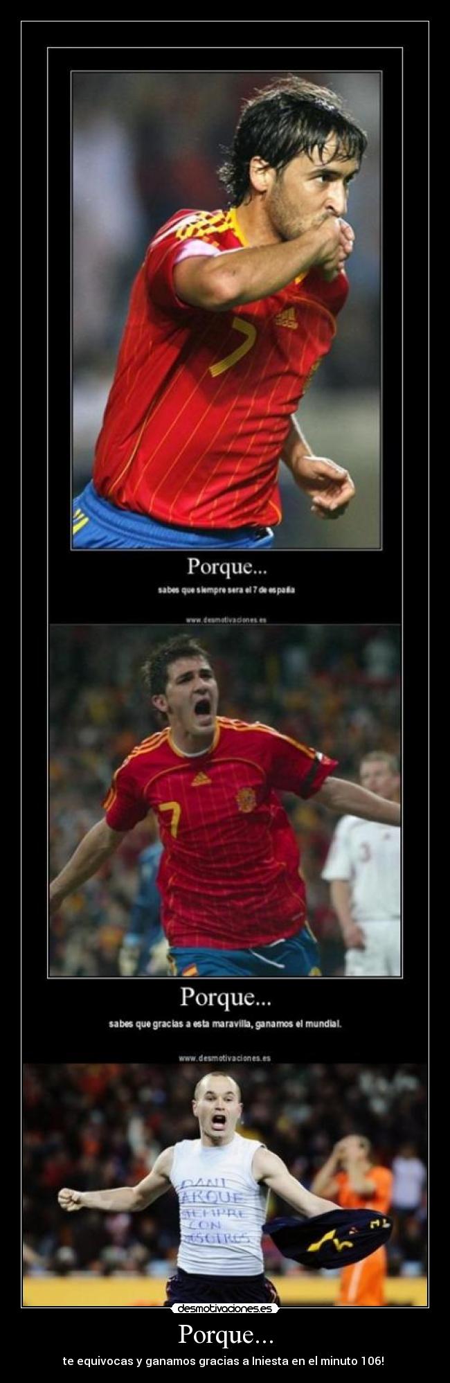 Porque... - te equivocas y ganamos gracias a Iniesta en el minuto 106!
