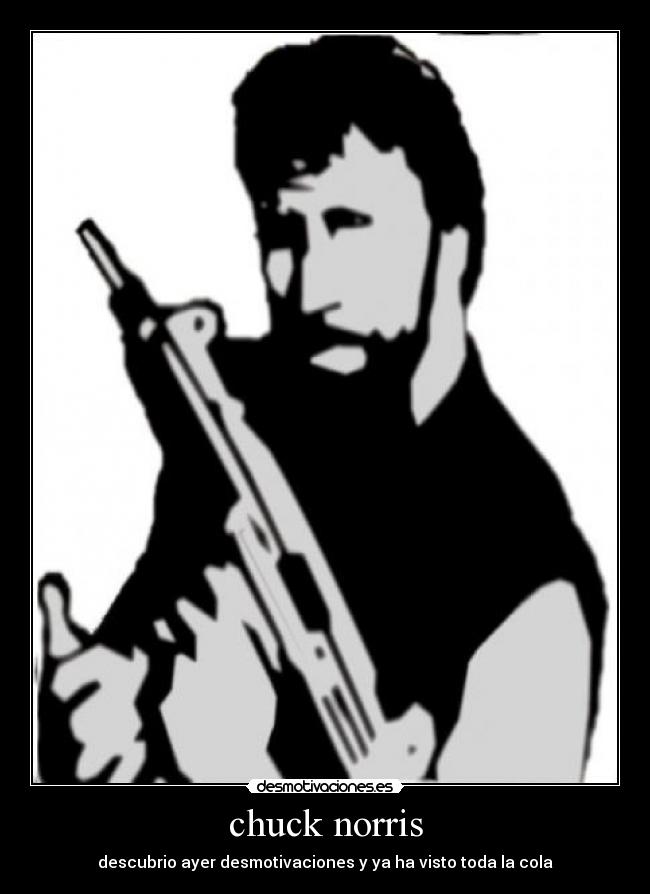 chuck norris - descubrio ayer desmotivaciones y ya ha visto toda la cola