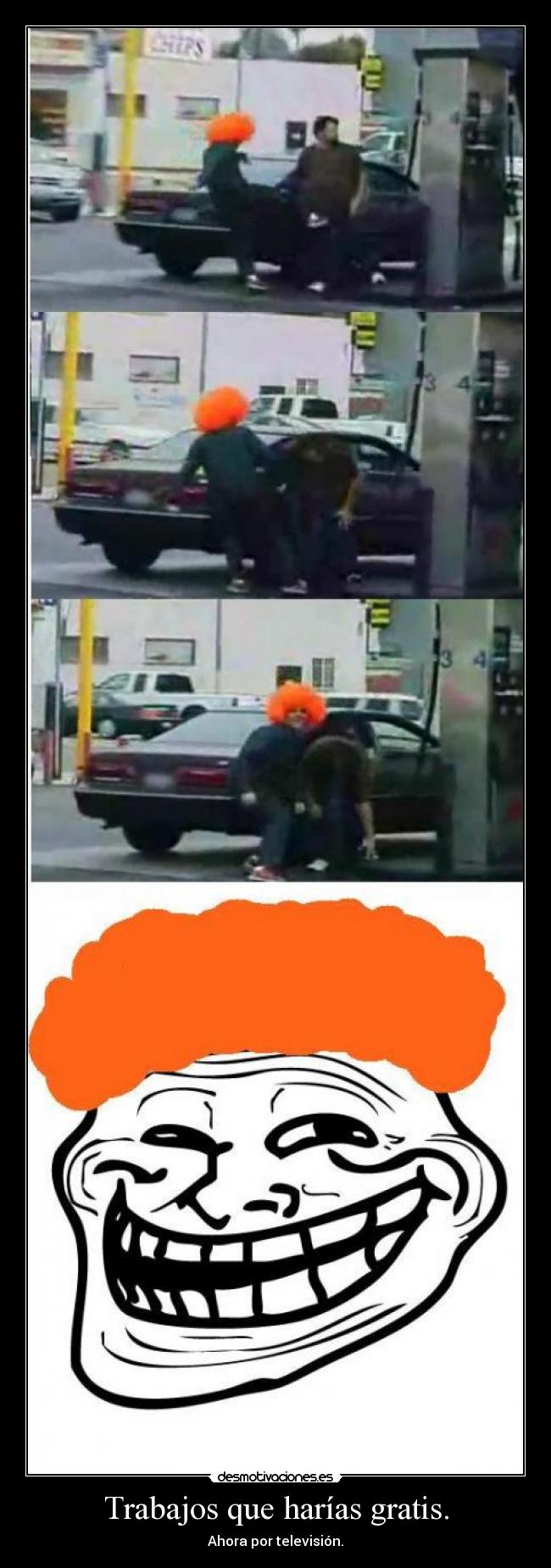 Trabajos que harías gratis. - Ahora por televisión.