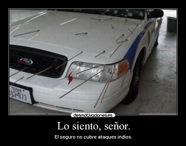 Lo siento, señor. - El seguro no cubre ataques indios.