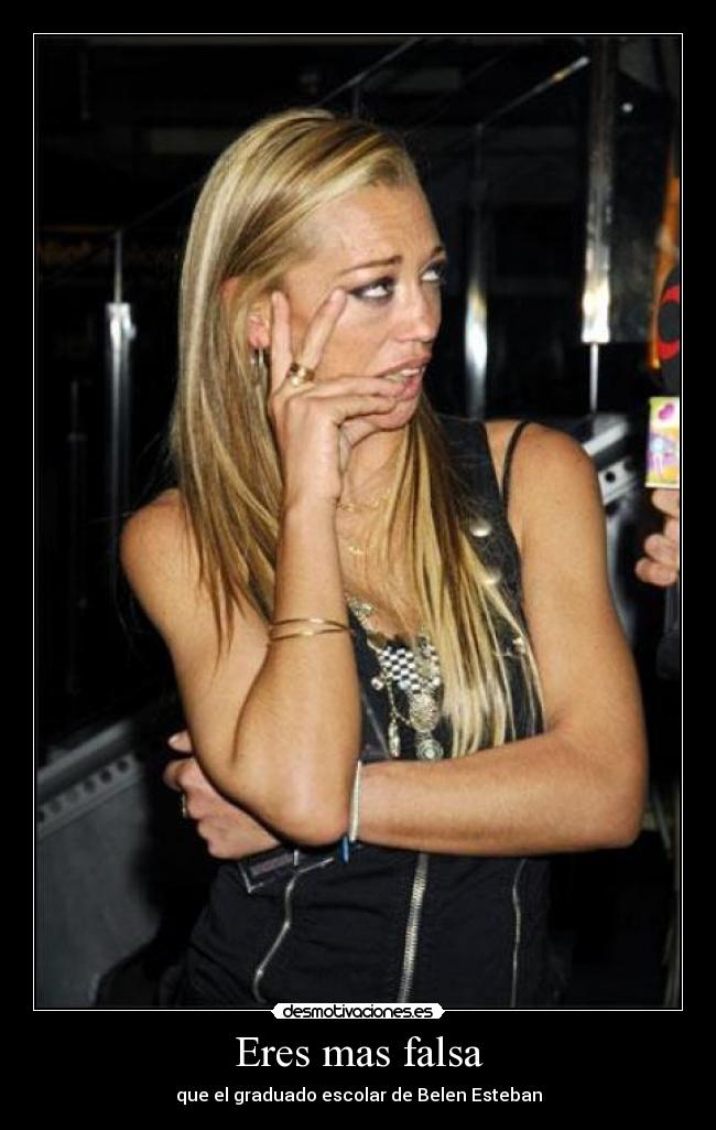 Eres mas falsa -