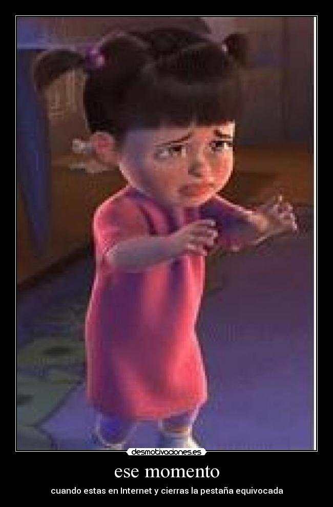ese momento - cuando estas en Internet y cierras la pestaña equivocada