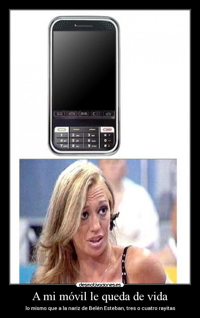 A mi móvil le queda de vida - lo mismo que a la nariz de Belén Esteban, tres o cuatro rayitas