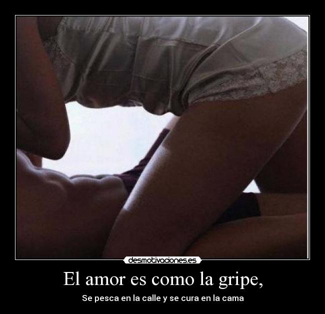 El amor es como la gripe, -
