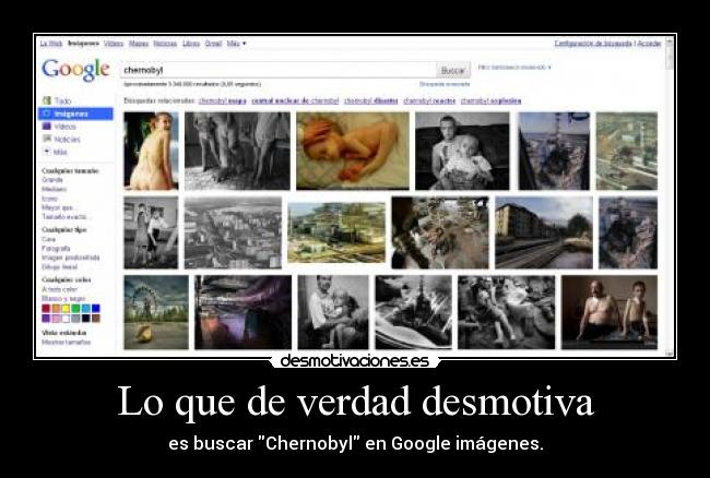 Lo que de verdad desmotiva - es buscar Chernobyl en Google imágenes.