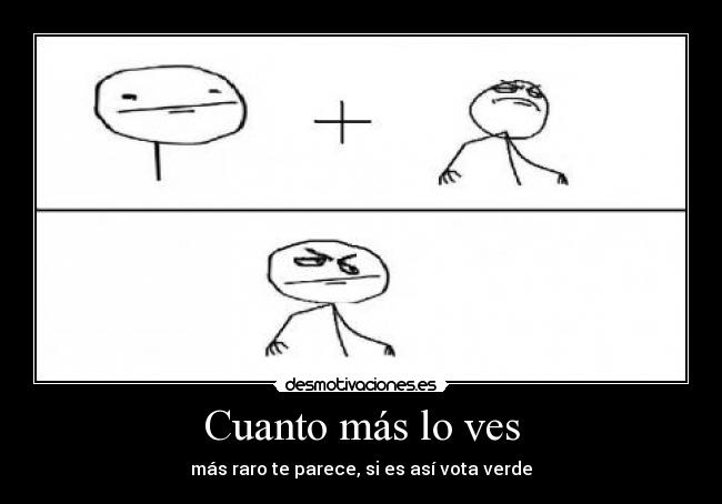Cuanto más lo ves - más raro te parece, si es así vota verde