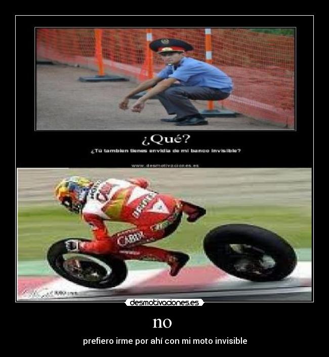 no  - prefiero irme por ahí con mi moto invisible