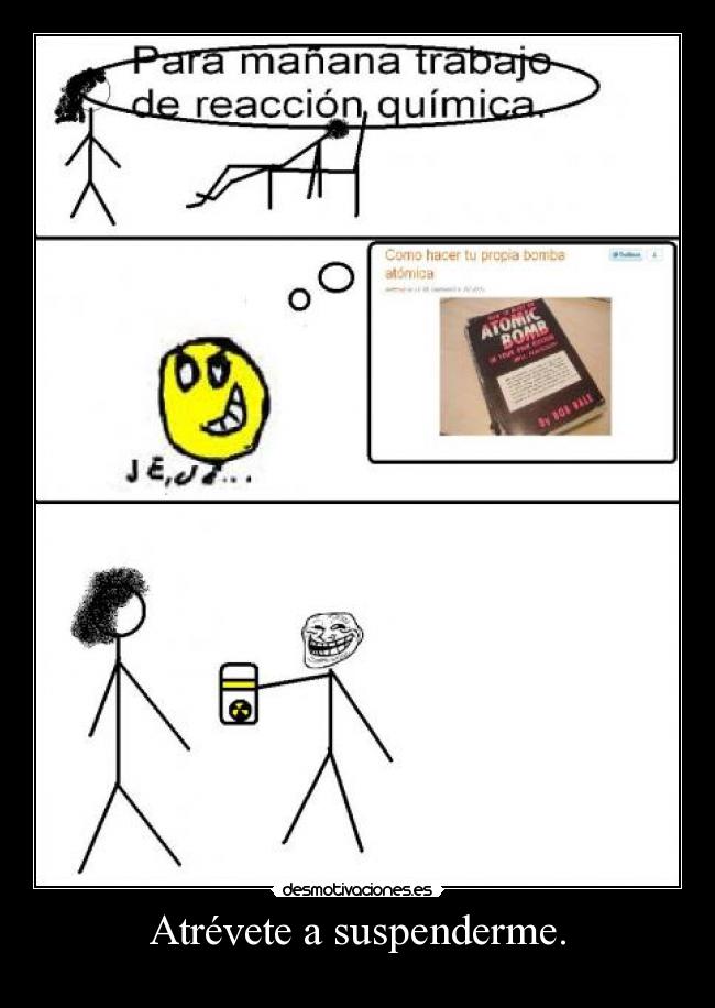 Atrévete a suspenderme. -