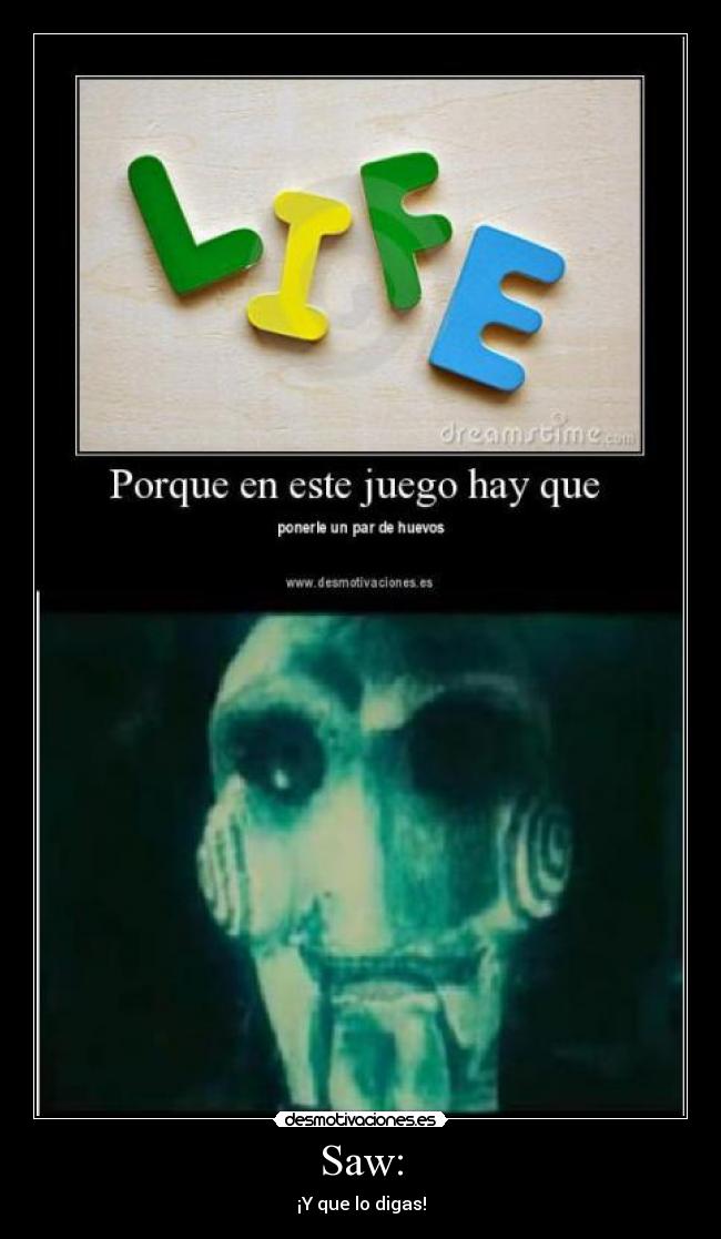 Saw: - ¡Y que lo digas!