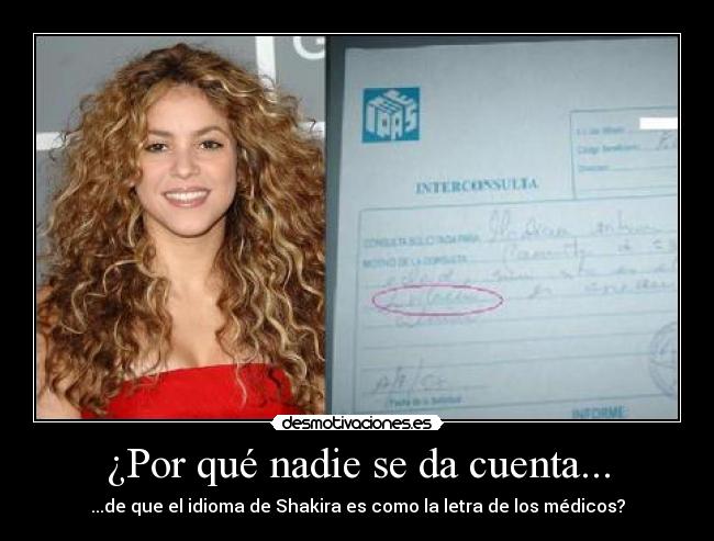 ¿Por qué nadie se da cuenta... - ...de que el idioma de Shakira es como la letra de los médicos?