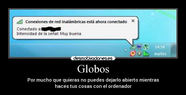 Globos - Por mucho que quieras no puedes dejarlo abierto mientras
haces tus cosas con el ordenador