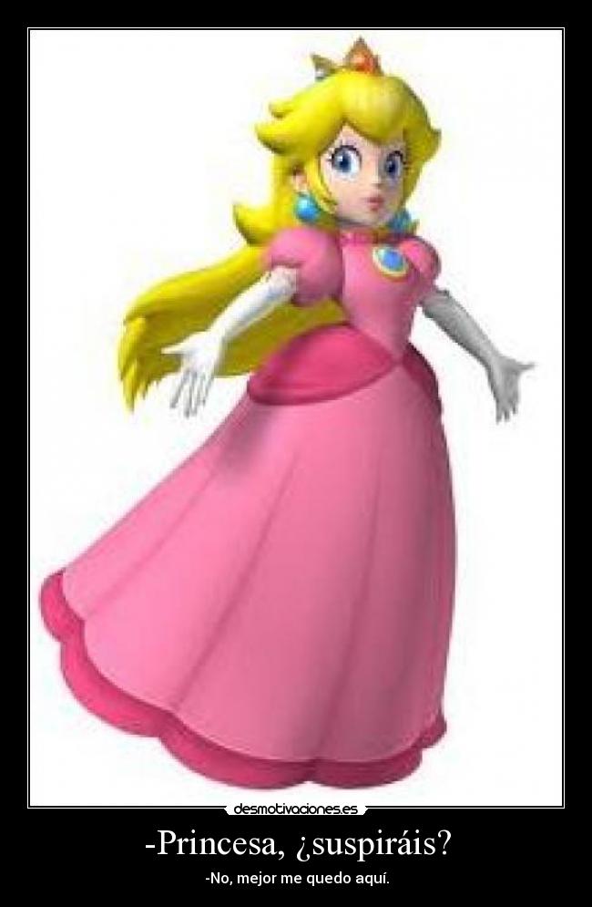 -Princesa, ¿suspiráis? - -No, mejor me quedo aquí.