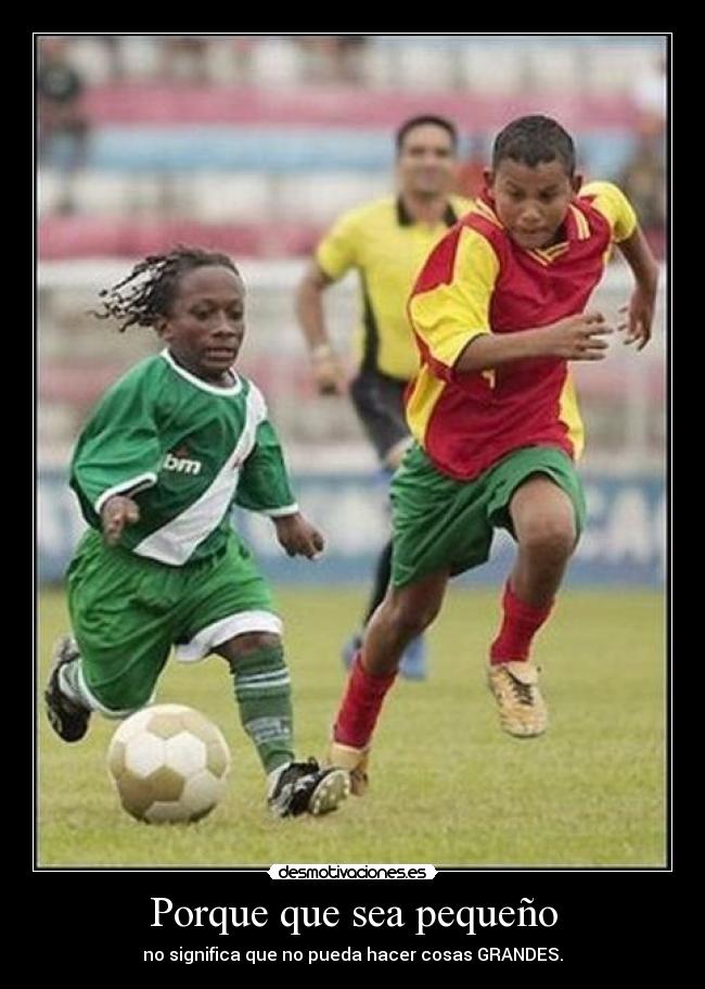 Porque que sea pequeño - no significa que no pueda hacer cosas GRANDES.
