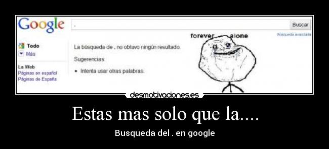 Estas mas solo que la.... - Busqueda del . en google