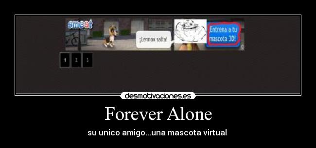 Forever Alone - su unico amigo...una mascota virtual 