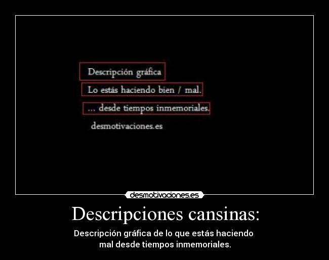 Descripciones cansinas: - Descripción gráfica de lo que estás haciendo
mal desde tiempos inmemoriales.