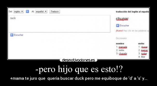 -pero hijo que es esto!? - +mama te juro que queria buscar duck pero me equiboque de d a s y...