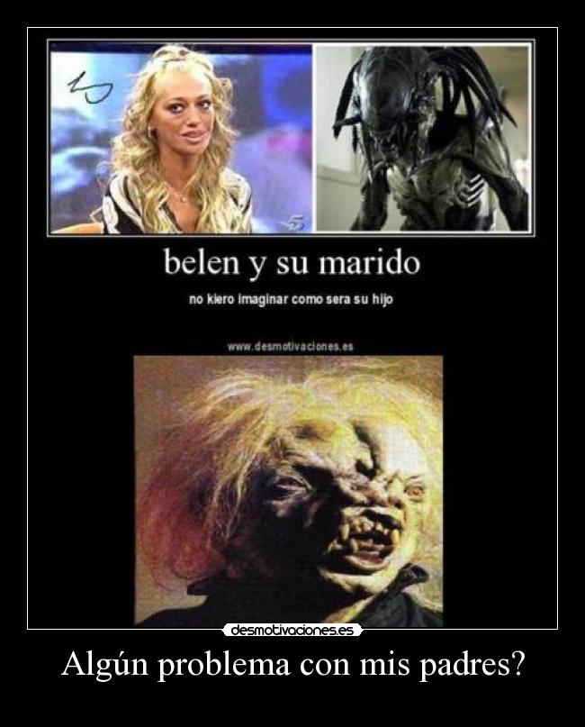 Algún problema con mis padres? -