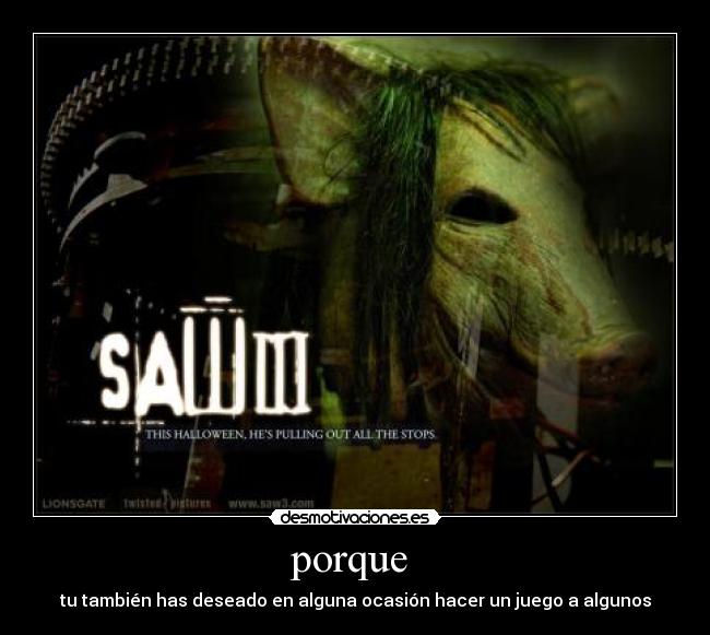 porque  - tu también has deseado en alguna ocasión hacer un juego a algunos