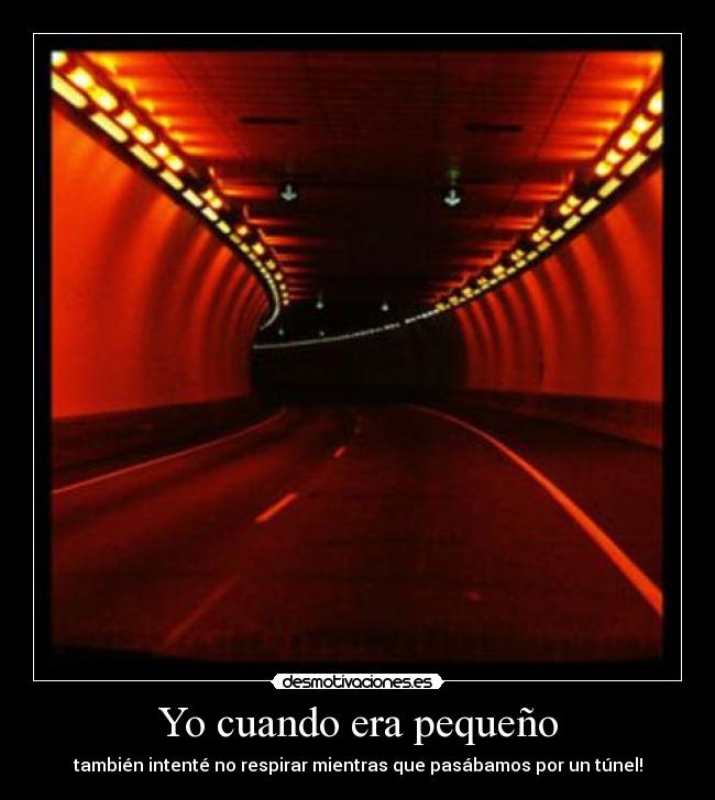 Yo cuando era pequeño - también intenté no respirar mientras que pasábamos por un túnel!