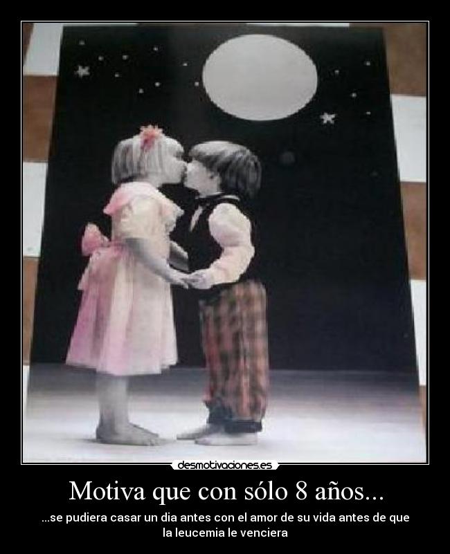 Motiva que con sólo 8 años... - ...se pudiera casar un dia antes con el amor de su vida antes de que
la leucemia le venciera