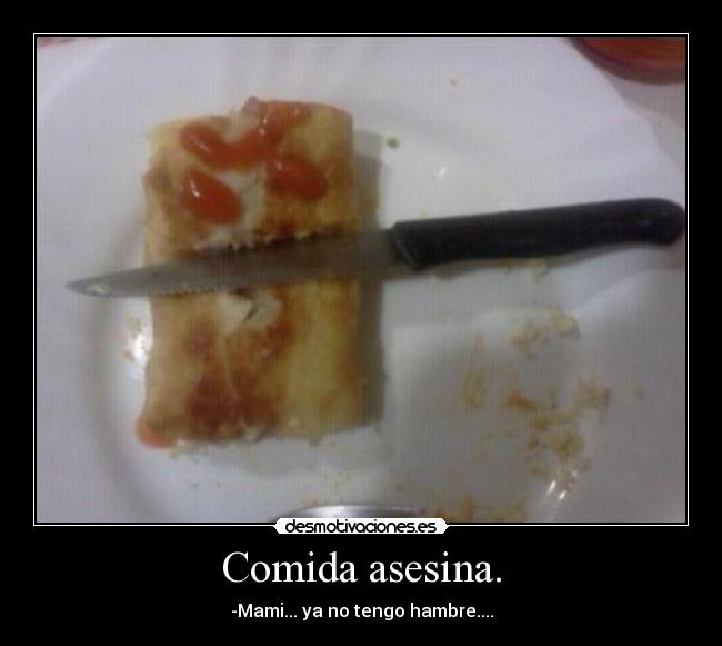 Comida asesina. -