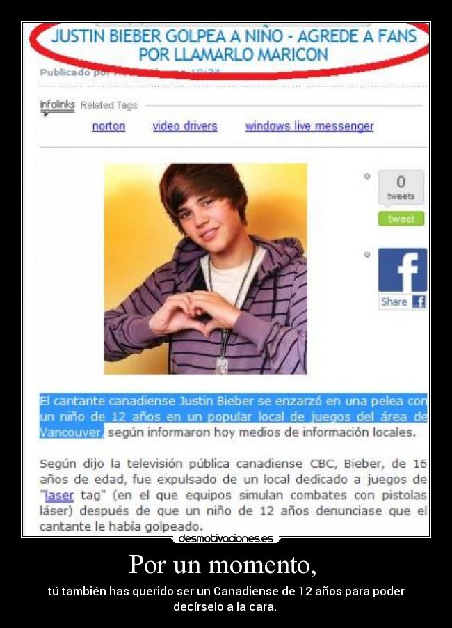 Por un momento, - tú también has querido ser un Canadiense de 12 años para poder decírselo a la cara.