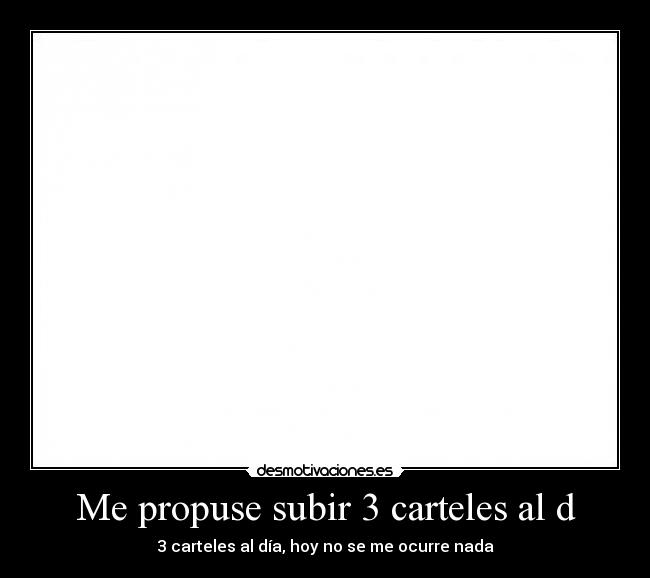 Me propuse subir 3 carteles al d - 3 carteles al día, hoy no se me ocurre nada