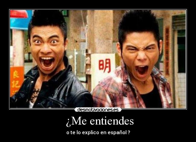  ¿Me entiendes - o te lo explico en español ?