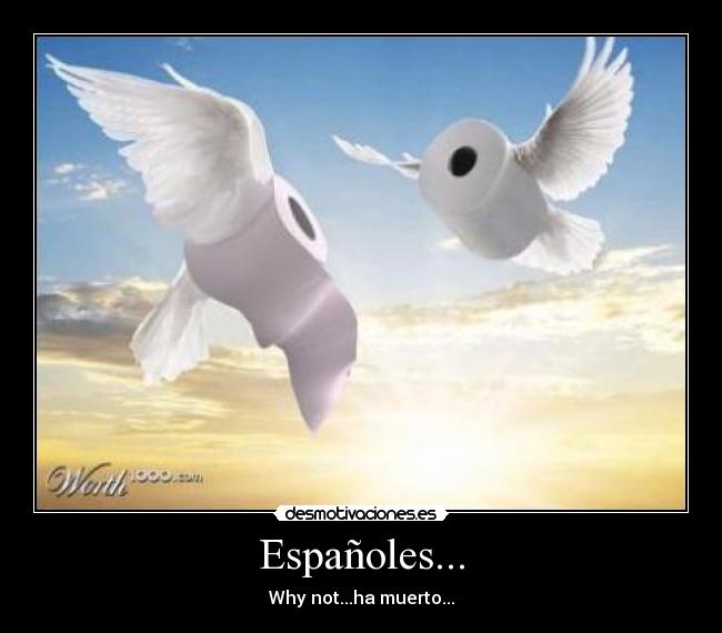 Españoles... - Why not...ha muerto...