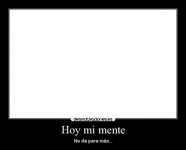 Hoy mi mente - No da para más...