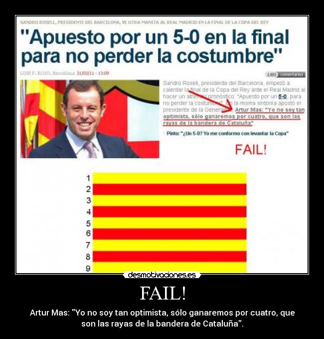 FAIL! - Artur Mas: Yo no soy tan optimista, sólo ganaremos por cuatro, que
son las rayas de la bandera de Cataluña.